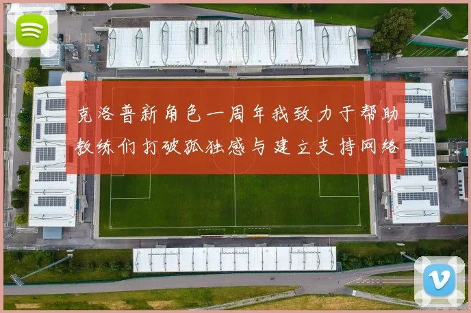 克洛普新角色一周年我致力于帮助教练们打破孤独感与建立支持网络